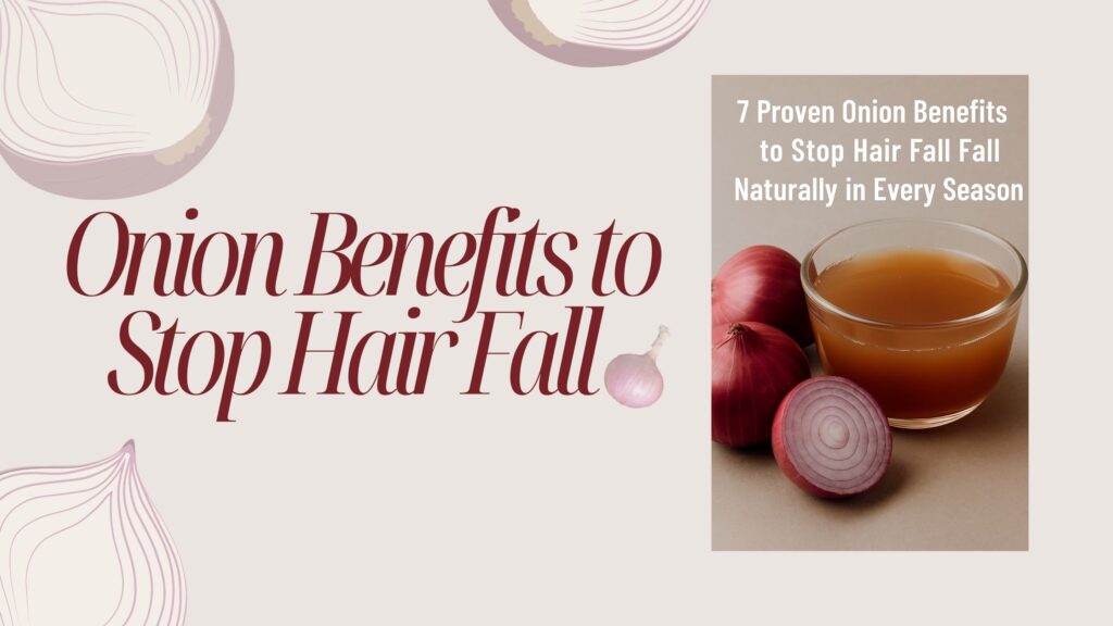 Onion Benefits to Stop Hair Fall Naturally in Every Season